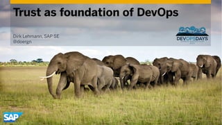 Trust as foundation of DevOps
Dirk Lehmann, SAP SE
@doergn
 