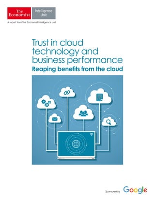 Sponsored by
Trust in cloud
technology and
business performance
Reaping benefits from the cloud
A report from The Economist Intelligence Unit
 