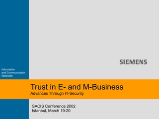 Trust in E- and M-Business Advances Through IT-Security SACIS Conference 2002 Istanbul, March 19-20 