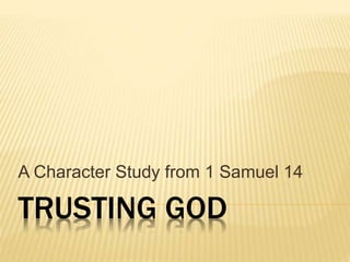 TRUSTING GOD
A Character Study from 1 Samuel 14
 