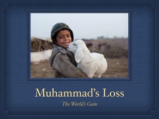 Muhammad’s Loss
The World’s Gain
 