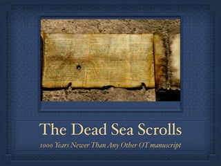The Dead Sea Scrolls
1000 Years Newer ThanAny Other OT manuscript
 