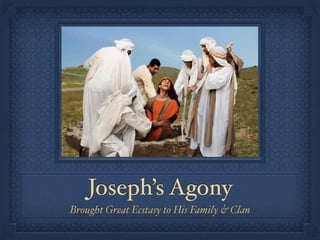 Joseph’s Agony
Brought Great Ecstasy to His Family & Clan
 