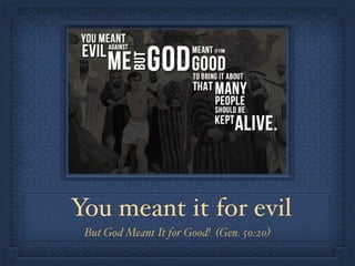 You meant it for evil
But God Meant It for Good! (Gen. 50:20)
 