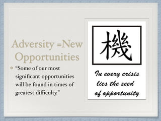 Adversity =New
Opportunities
“Some of our most
signiﬁcant opportunities
will be found in times of
greatest diﬃculty.” 
 