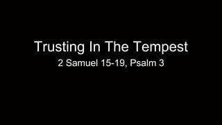 Trusting In The Tempest
2 Samuel 15-19, Psalm 3
 