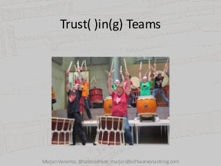 Trust( )in(g) Teams
Marjan Venema, @cabriodriver, marjan@softwareonastring.com
 