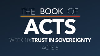 ACTS
THE BOOK OF
TRUST IN SOVEREIGNTYWEEK 10:
ACTS 6
 
