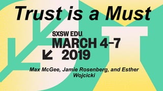 March 4-7, 2019 Austin, TX
Trust is a Must
Max McGee, Jamie Rosenberg, and Esther
Wojcicki
 