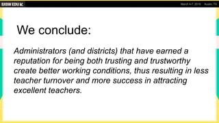 March 4-7, 2019 Austin, TX
We conclude:
Administrators (and districts) that have earned a
reputation for being both trusti...