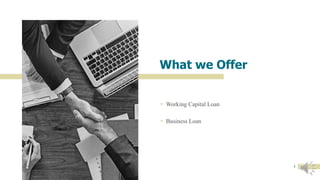 What we Offer
 Working Capital Loan
 Business Loan
3
 