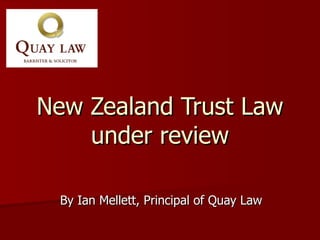 New Zealand Trust Law under review By Ian Mellett, Principal of Quay Law 