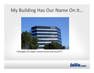 My Building Has Our Name On It…




  Strangely, this makes it easier to hire and recruit???
 