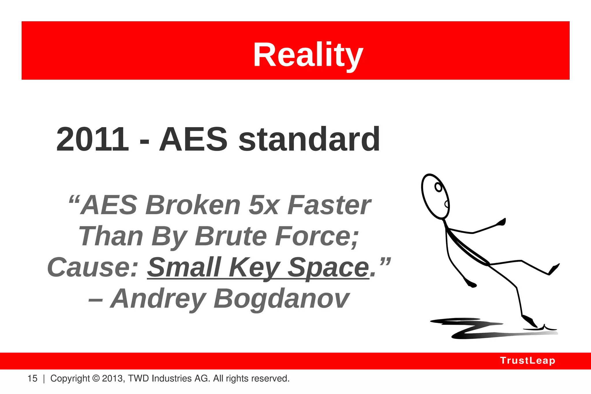 Reality 
15 | Copyright © 2013, TWD Industries AG. All rights reserved. 
TrustLeap 
2012 – X.509 Certificates 
“the Flame malware has been 
signed by forged PKI certificates 
to appear as if it was produced 
by... Microsoft.” 
 