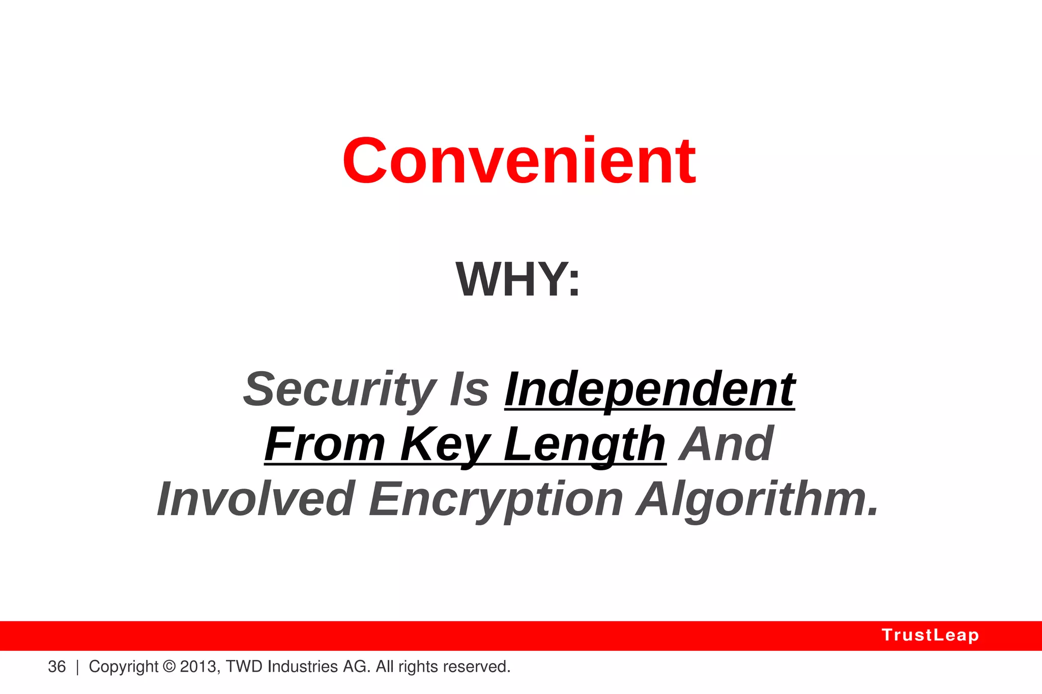TrustLeap 
Game-Changing: 
- Delivers Provably-Safe Certainty 
- Reduces Surface Of Vulnerability 
36 | Copyright © 2013, TWD Industries AG. All rights reserved. 
TrustLeap 
 