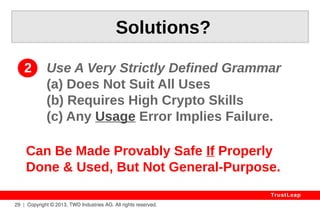 Why Standards Fail? 
Design: Standards Are Trying To Hide 
The Wood With 
A Single Tree: 
“Safe” KEY DATA 
29 | Copyright © 2013, TWD Industries AG. All rights reserved. 
YOUR 
DEAR 
TrustLeap 
 