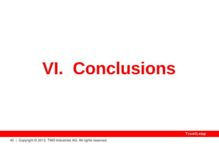 Quantum Computers 
Quantum Computers (used by the NSA since 
1990) find instantly results of algorithms without 
having to run them. This is the death of security 
based on computational hardness. 
Only Mathematically-Proven TrustLeap Encryption 
can resist to Quantum Computers (as there is 
nothing left to exploit) and can be said to be 
“provably unbreakable”. 
45 | Copyright © 2013, TWD Industries AG. All rights reserved. 
TrustLeap 
 
