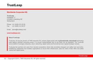 52 | Copyright © 2013, TWD Industries AG. All rights reserved. 
TrustLeap 
VII. Questions? 
… 
 