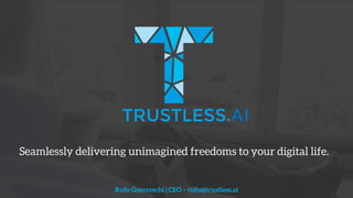 Rufo Guerreschi | CEO – rufo@trustless.ai
Seamlessly delivering unimagined freedoms to your digital life.
.AI
 