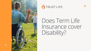 Does Term Life
Insurance cover
Disability?
01.
 