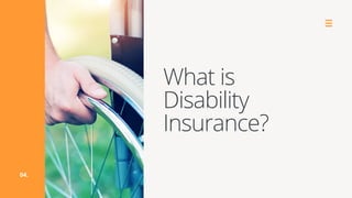 What is
Disability
Insurance?
04.
 