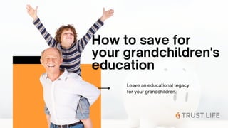 Leave an educational legacy
for your grandchildren.
How to save for
your grandchildren's
education
 