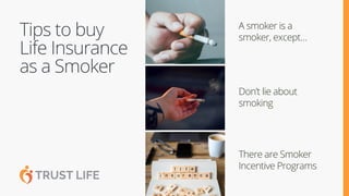 A smoker is a
smoker, except…
Tips to buy
Life Insurance
as a Smoker
Don’t lie about
smoking
There are Smoker
Incentive Programs
 