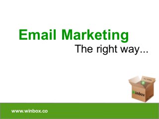 Email Marketing
The right way...
www.winbox.co
 