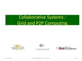 Collaborative Systems :
Grid and P2P Computing
June 1, 2015 Trust Management: T. K. Prasad 154
 