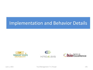 Implementation and Behavior Details
June 1, 2015 Trust Management: T. K. Prasad 176
 