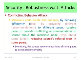 Security : Robustness w.r.t. Attacks
 Conflicting Behavior Attack
 Malicious node divide and conquer, by behaving
differ...