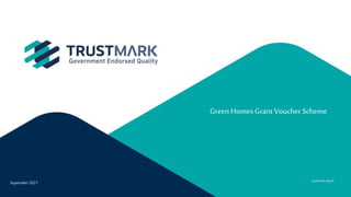 trustmark.org.uk
Green Homes Grant Voucher Scheme
September2021
 