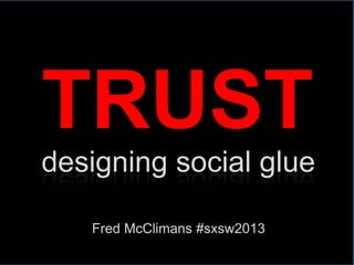 TRUST
      designing social glue

                Fred McClimans #sxsw2013
CORPORATE NARRATIVES
                         ...