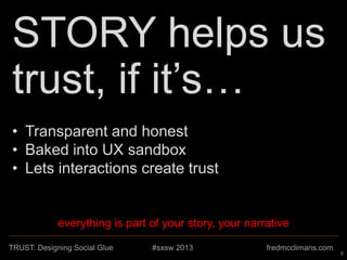 STORY helps us
      trust, if it’s…
              • Transparent and honest
              • Baked into UX sandbox
        ...