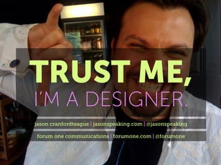 TRUST ME,
I’M A DESIGNER.
jason cranfordteague | jasonspeaking.com | @jasonspeaking

 