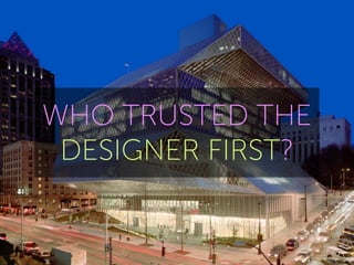WHO TRUSTED THE
DESIGNER FIRST?

 