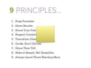 9 PRINCIPLES…
1. Keep Promises
2. Show Results
3. Know Your Voice
4. Respect Context
5. Transition Changes
6. Guide, Don’t...