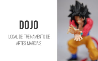 local DE TREINAMENTO DE ARTES MARCIAIS 
DOJO  