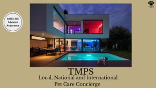 Local, National and International
Pet Care Concierge
TMPS
SEIS / EIS
Advance
Assurance
 