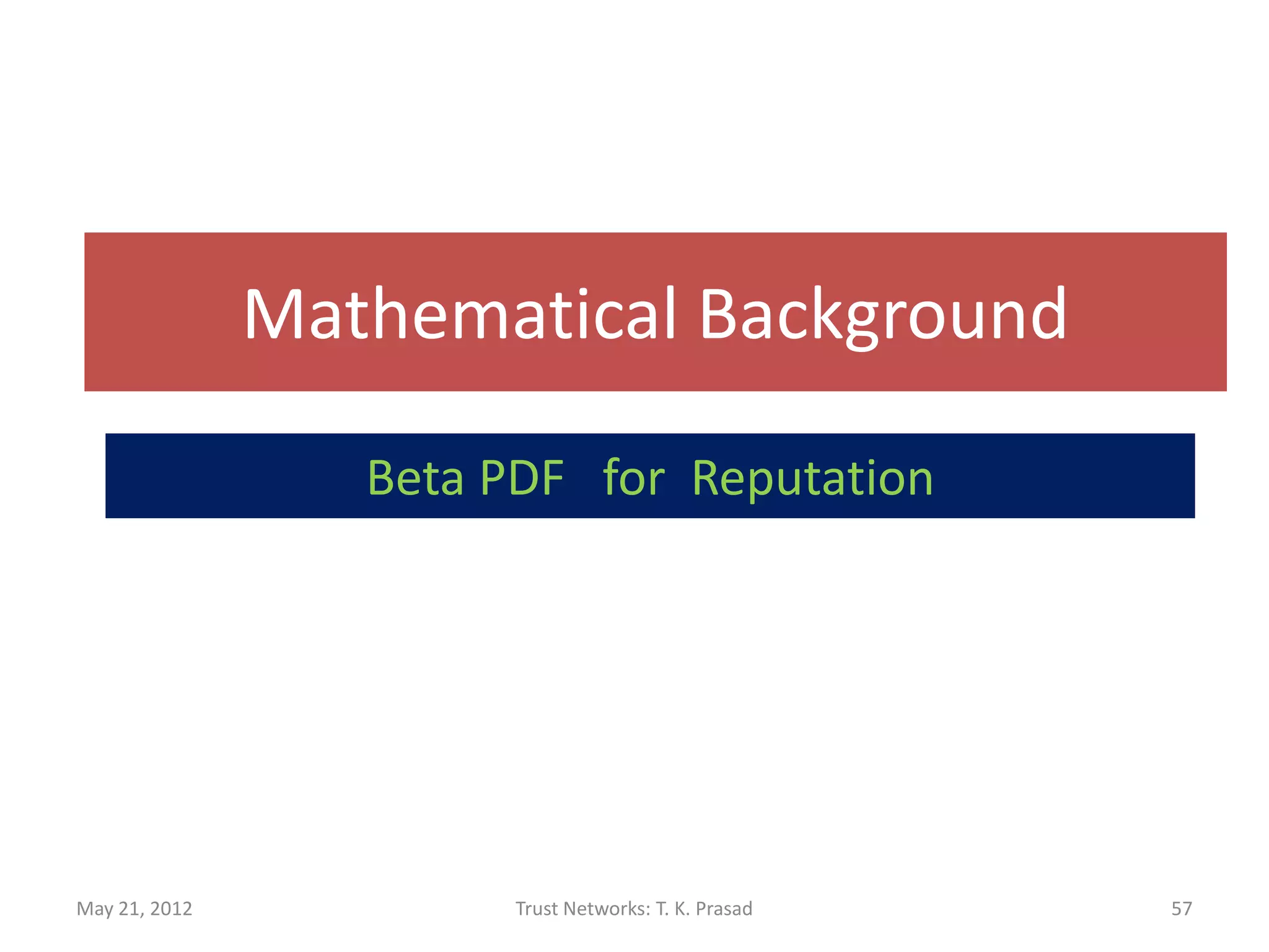 Mathematical Background

                  Beta PDF for Reputation




May 21, 2012            Trust Networks: T. K. Prasad   57
 