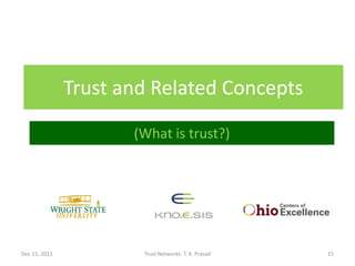 Trust and Related Concepts

                      (What is trust?)




Dec 15, 2011           Trust Networks: T. K. Prasad   15
 