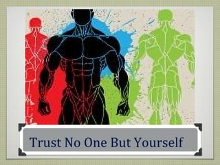 Trust No One But Yourself

 