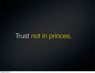 Trust not in princes.
Sunday, 9 June 13
 
