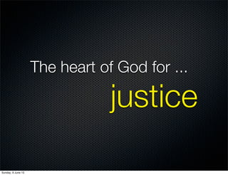 The heart of God for ...
justice
Sunday, 9 June 13
 