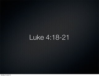 Luke 4:18-21
Sunday, 9 June 13
 