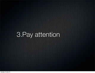 3.Pay attention
Sunday, 9 June 13
 