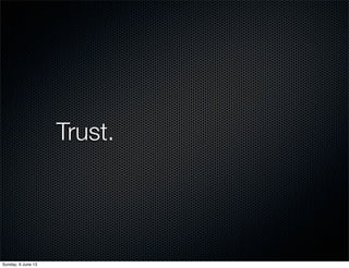 Trust.
Sunday, 9 June 13
 
