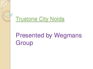 Trustone City Noida


Presented by Wegmans
Group
 