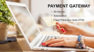 PAYMENT GATEWAY
• 3D-Secure
• Tokenization
• Fraud Prevention Suite (FPS)
 