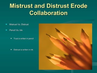 Mistrust and Distrust Erode Collaboration Mistrust Vs. Distrust Pencil Vs. Ink Trust is written in pencil Distrust is written in ink 